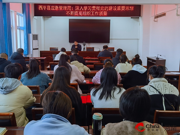 ​西平县应急管理局：深入学习贯彻党的建设重要思想  不断提高组织工作质量